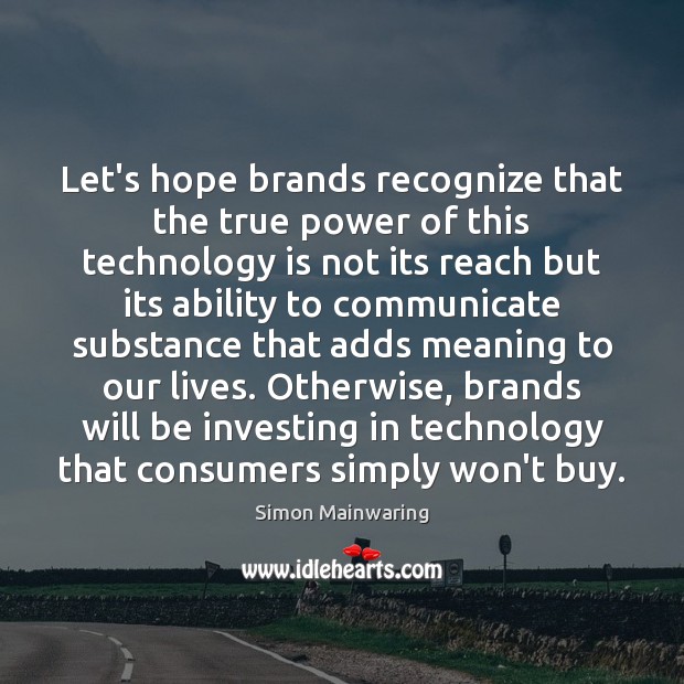 Let’s hope brands recognize that the true power of this technology is Simon Mainwaring Picture Quote