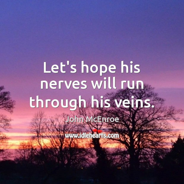 Let’s hope his nerves will run through his veins. John McEnroe Picture Quote