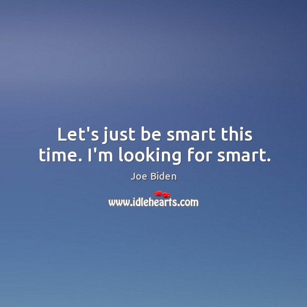 Let’s just be smart this time. I’m looking for smart. Image