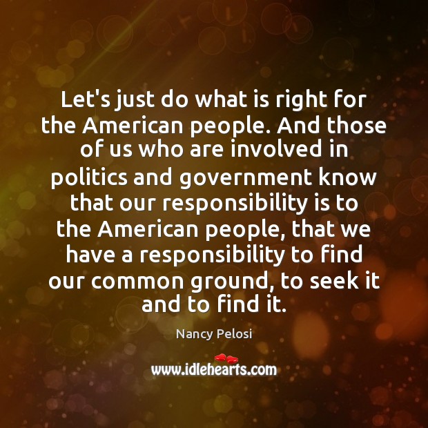 Let’s just do what is right for the American people. And those Responsibility Quotes Image