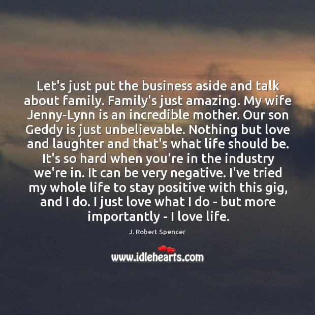 Let’s just put the business aside and talk about family. Family’s just Stay Positive Quotes Image