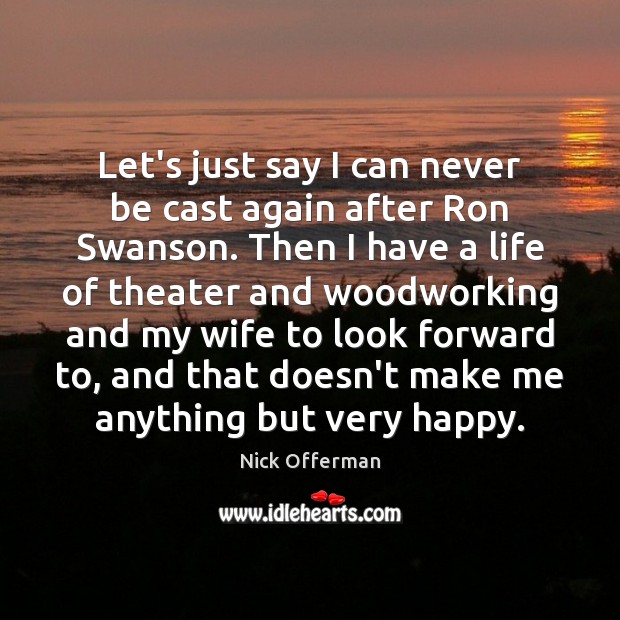 Let’s just say I can never be cast again after Ron Swanson. Nick Offerman Picture Quote