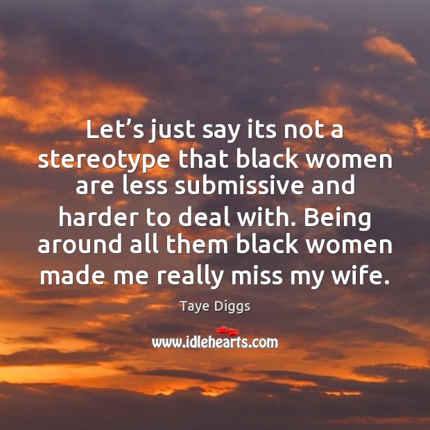 Let’s just say its not a stereotype that black women are Taye Diggs Picture Quote