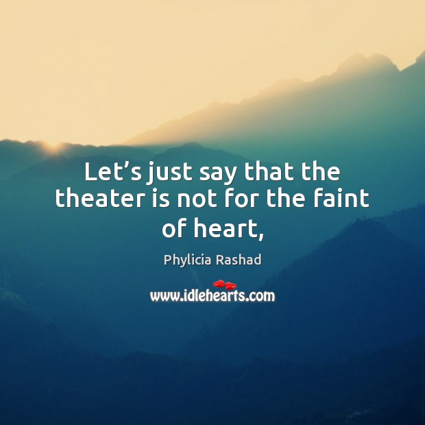 Let’s just say that the theater is not for the faint of heart, Phylicia Rashad Picture Quote