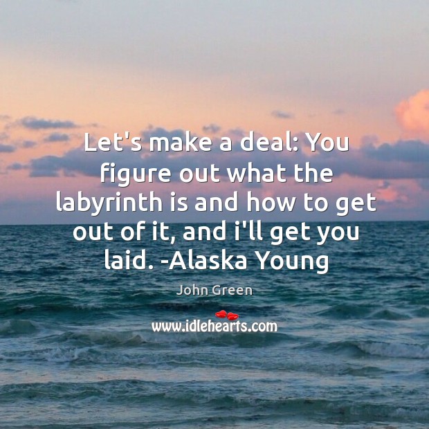 Let’s make a deal: You figure out what the labyrinth is and John Green Picture Quote