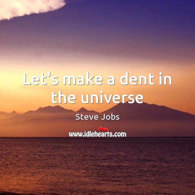 Let’s make a dent in the universe Image