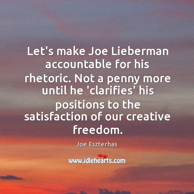 Let’s make Joe Lieberman accountable for his rhetoric. Not a penny more Joe Eszterhas Picture Quote