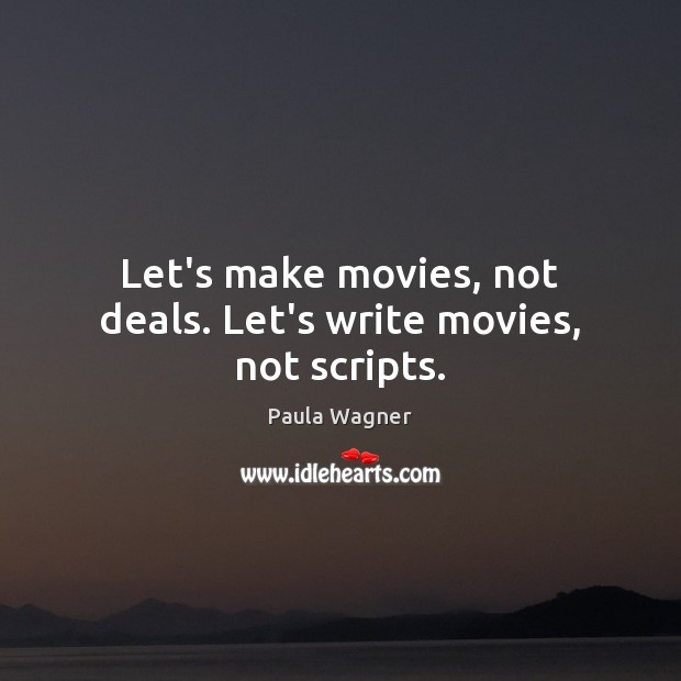 Let’s make movies, not deals. Let’s write movies, not scripts. Image