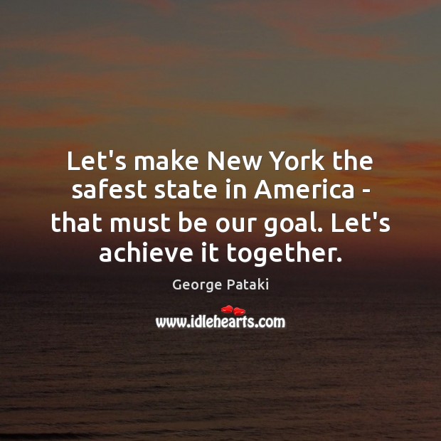 Let’s make New York the safest state in America – that must Goal Quotes Image