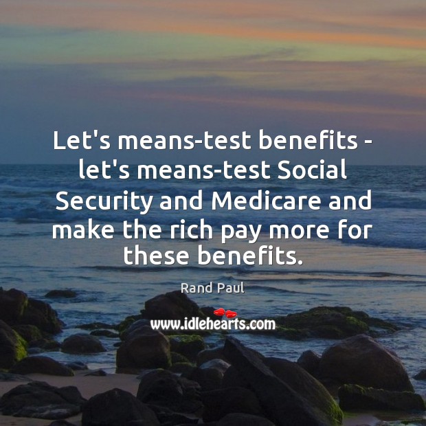 Let’s means-test benefits – let’s means-test Social Security and Medicare and make Rand Paul Picture Quote
