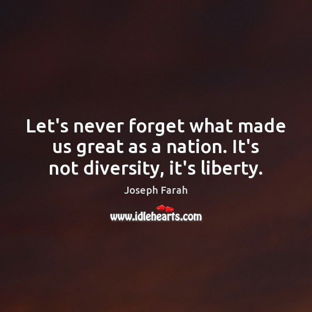 Let’s never forget what made us great as a nation. It’s not diversity, it’s liberty. Joseph Farah Picture Quote