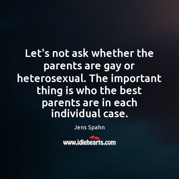Let’s not ask whether the parents are gay or heterosexual. The important Jens Spahn Picture Quote