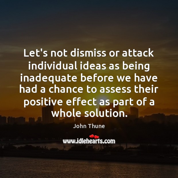 Let’s not dismiss or attack individual ideas as being inadequate before we Image