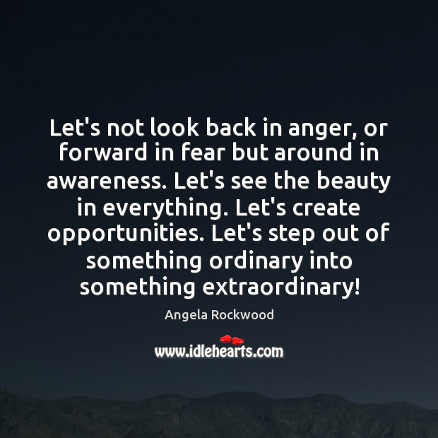 Let’s not look back in anger, or forward in fear but around Angela Rockwood Picture Quote