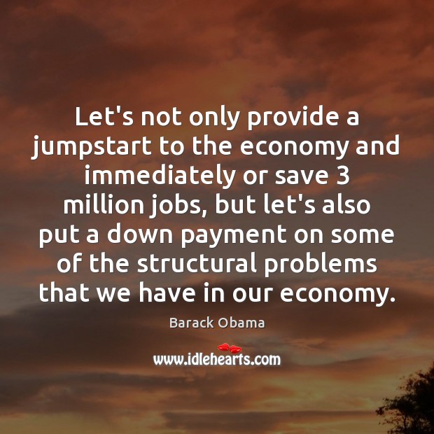 Let’s not only provide a jumpstart to the economy and immediately or Image