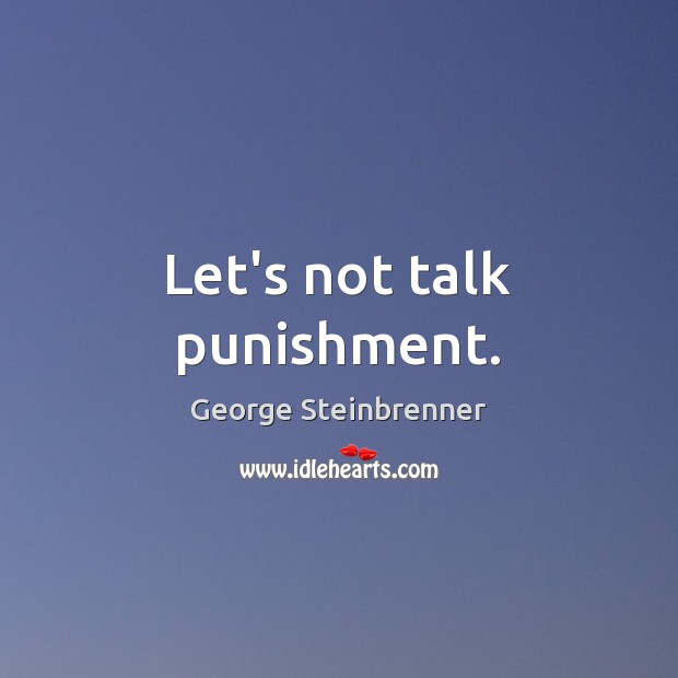 Let’s not talk punishment. Image