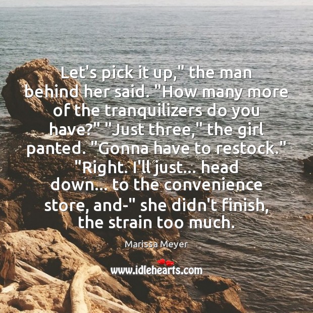 Let’s pick it up,” the man behind her said. “How many more Marissa Meyer Picture Quote
