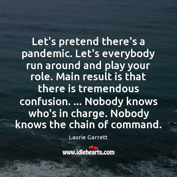 Let’s pretend there’s a pandemic. Let’s everybody run around and play your Laurie Garrett Picture Quote