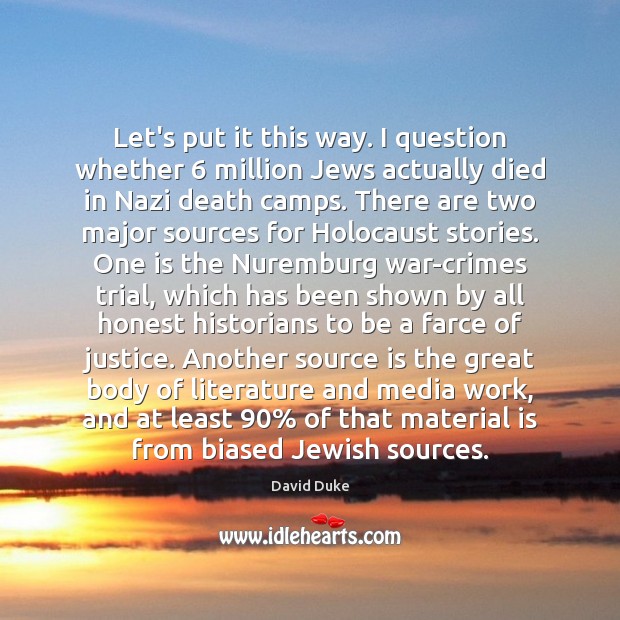 Let’s put it this way. I question whether 6 million Jews actually died David Duke Picture Quote