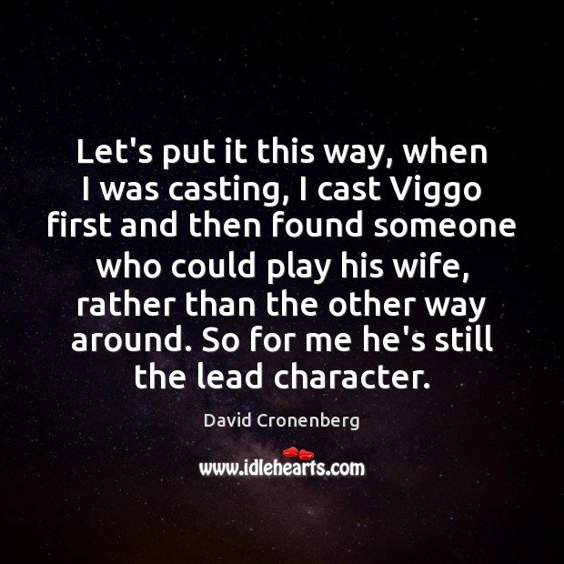 Let’s put it this way, when I was casting, I cast Viggo David Cronenberg Picture Quote