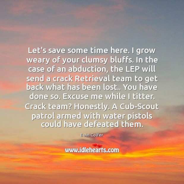 Let’s save some time here. I grow weary of your clumsy bluffs. Eoin Colfer Picture Quote