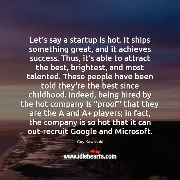 Let’s say a startup is hot. It ships something great, and it Guy Kawasaki Picture Quote