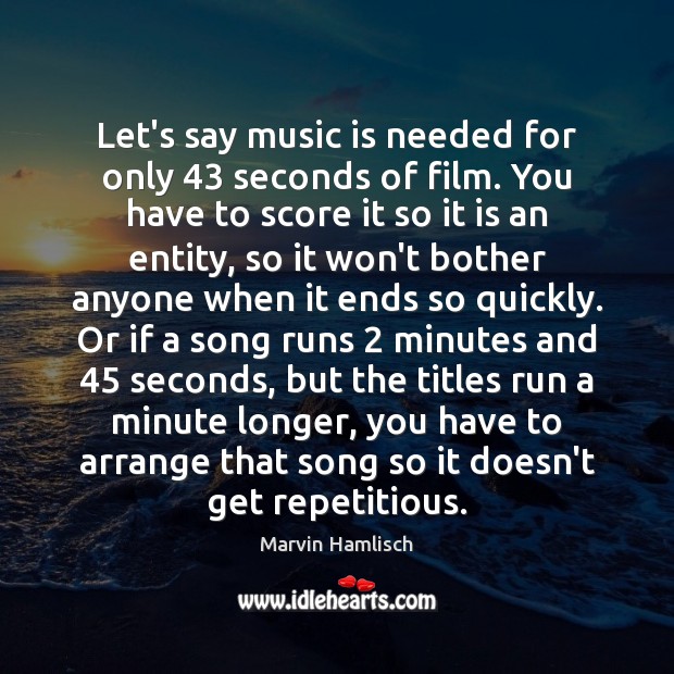 Let’s say music is needed for only 43 seconds of film. You have Marvin Hamlisch Picture Quote