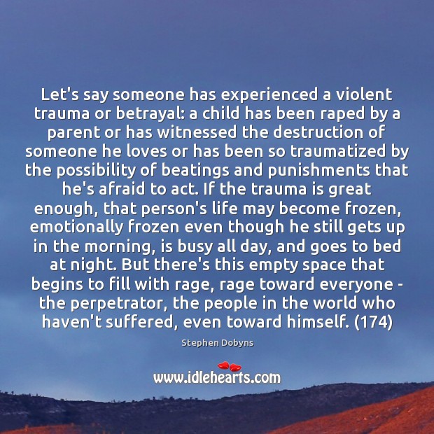Let’s say someone has experienced a violent trauma or betrayal: a child Stephen Dobyns Picture Quote