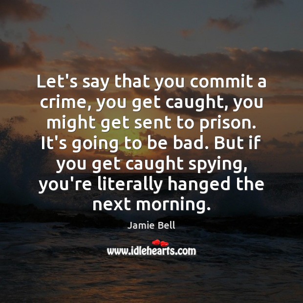 Let’s say that you commit a crime, you get caught, you might Jamie Bell Picture Quote