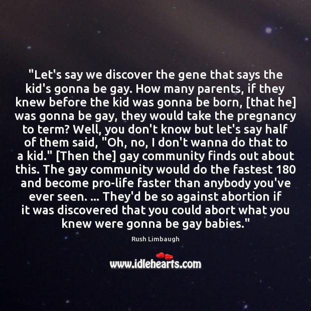 “Let’s say we discover the gene that says the kid’s gonna be Rush Limbaugh Picture Quote