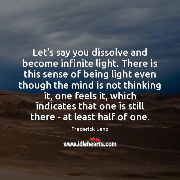 Let’s say you dissolve and become infinite light. There is this sense Image