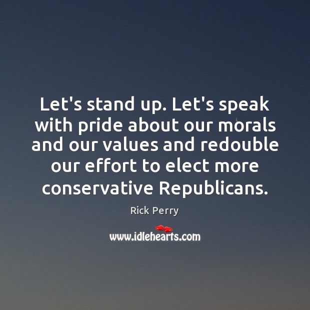 Let’s stand up. Let’s speak with pride about our morals and our Rick Perry Picture Quote