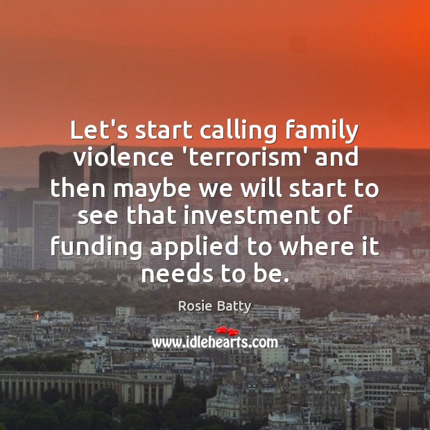 Let’s start calling family violence ‘terrorism’ and then maybe we will start Investment Quotes Image
