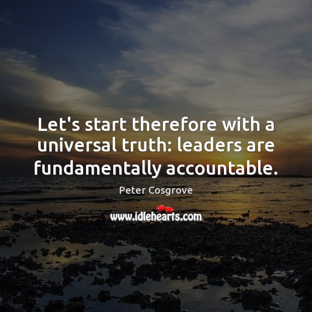 Let’s start therefore with a universal truth: leaders are fundamentally accountable. 
