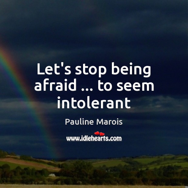 Let’s stop being afraid … to seem intolerant Image