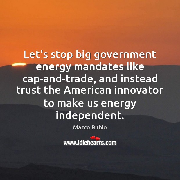 Let’s stop big government energy mandates like cap-and-trade, and instead trust the Image