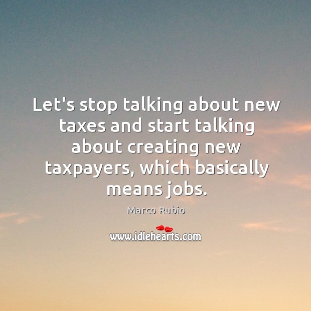 Let’s stop talking about new taxes and start talking about creating new Image