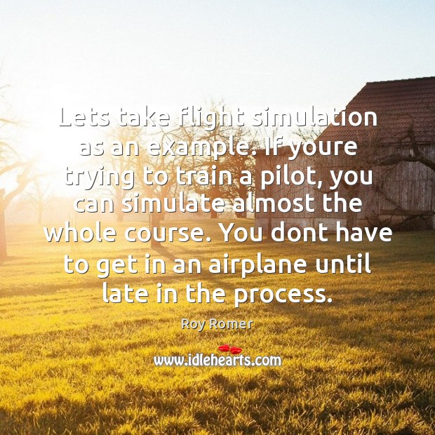 Lets take flight simulation as an example. If youre trying to train Image