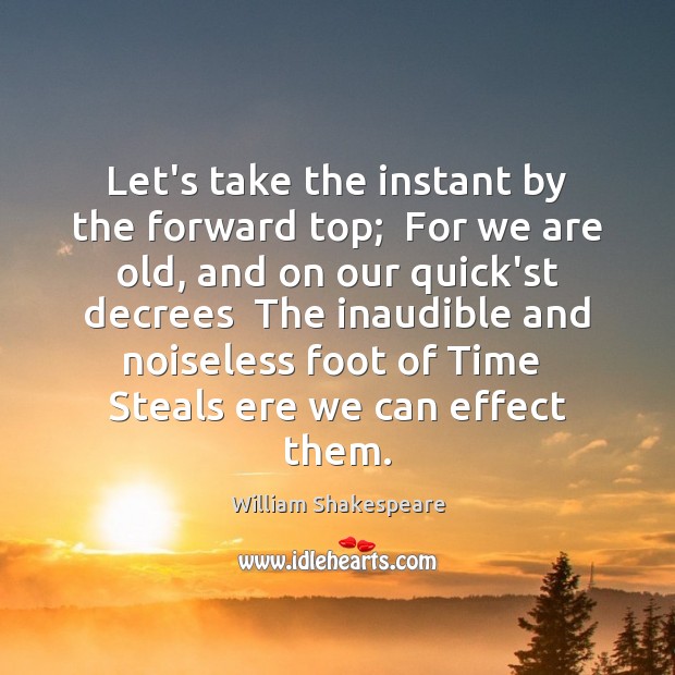 Let’s take the instant by the forward top;  For we are old, Image