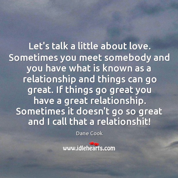 Let’s talk a little about love. Sometimes you meet somebody and you Dane Cook Picture Quote