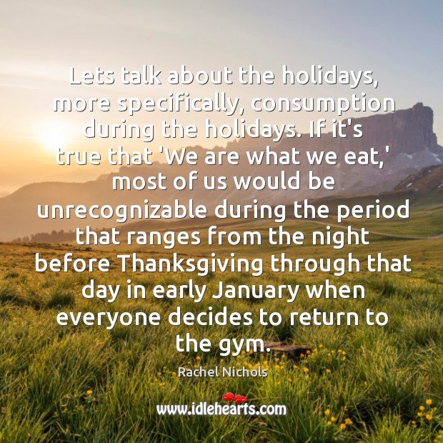 Lets talk about the holidays, more specifically, consumption during the holidays. If Image