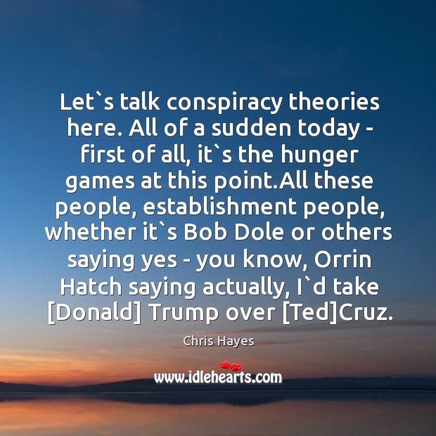 Let`s talk conspiracy theories here. All of a sudden today – Chris Hayes Picture Quote