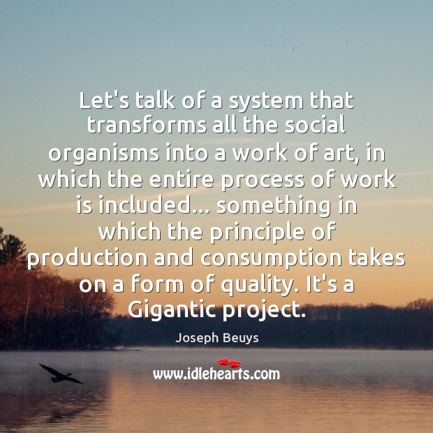Let’s talk of a system that transforms all the social organisms into Joseph Beuys Picture Quote