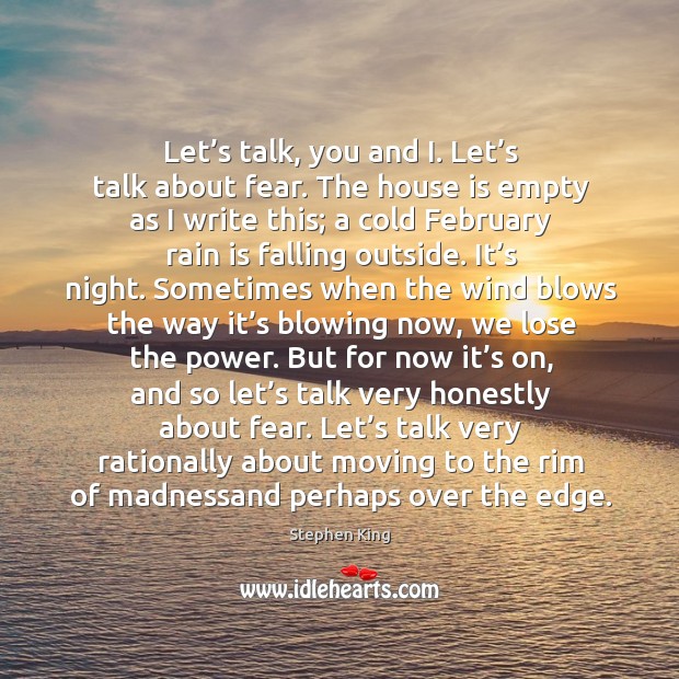 Let’s talk, you and I. Let’s talk about fear. The Stephen King Picture Quote