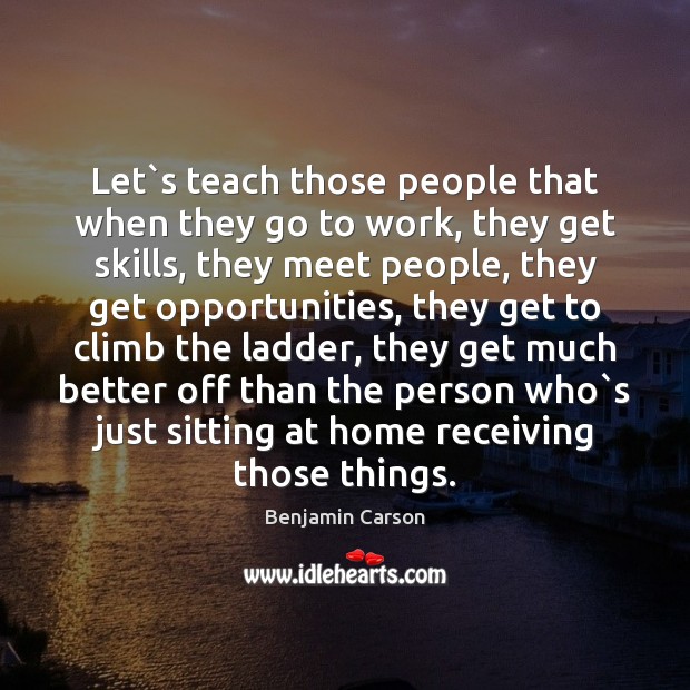 Let`s teach those people that when they go to work, they Benjamin Carson Picture Quote