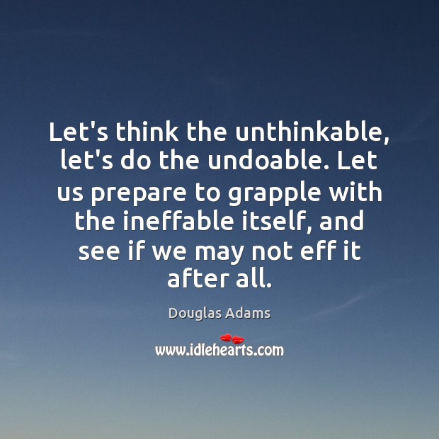 Let’s think the unthinkable, let’s do the undoable. Let us prepare to Douglas Adams Picture Quote