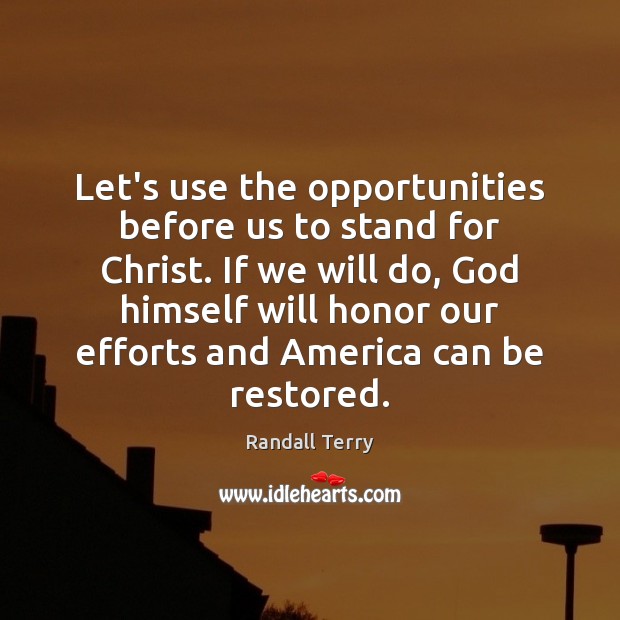 Let’s use the opportunities before us to stand for Christ. If we Randall Terry Picture Quote
