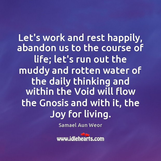 Let’s work and rest happily, abandon us to the course of life; Samael Aun Weor Picture Quote