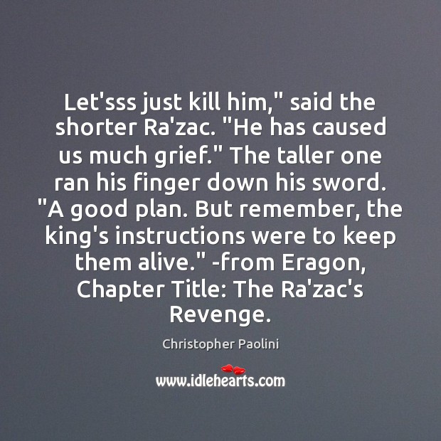 Let’sss just kill him,” said the shorter Ra’zac. “He has caused us Christopher Paolini Picture Quote