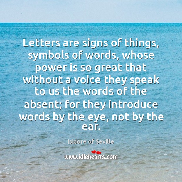 Letters are signs of things, symbols of words, whose power is so Isidore of Seville Picture Quote
